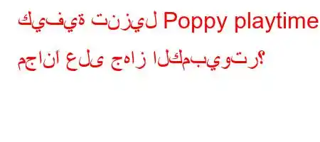 كيفية تنزيل Poppy playtime مجانًا على جهاز الكمبيوتر؟